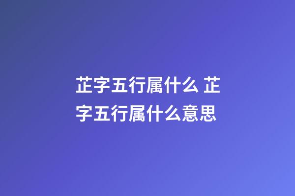 芷字五行属什么 芷字五行属什么意思